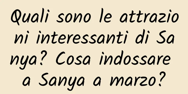 Quali sono le attrazioni interessanti di Sanya? Cosa indossare a Sanya a marzo?