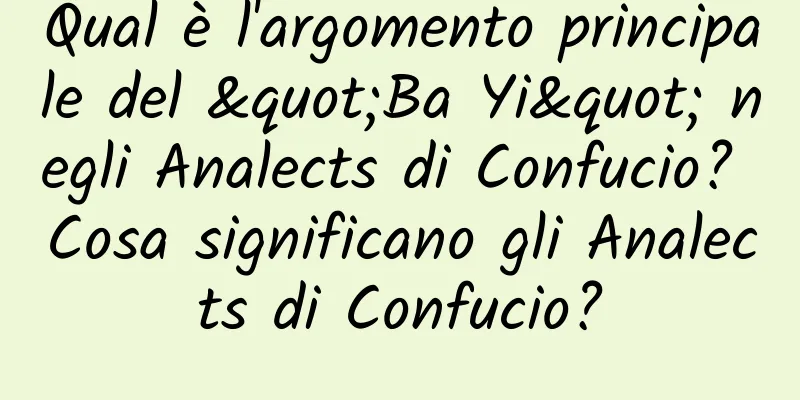 Qual è l'argomento principale del "Ba Yi" negli Analects di Confucio? Cosa significano gli Analects di Confucio?