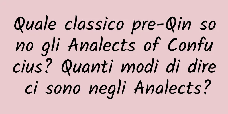 Quale classico pre-Qin sono gli Analects of Confucius? Quanti modi di dire ci sono negli Analects?