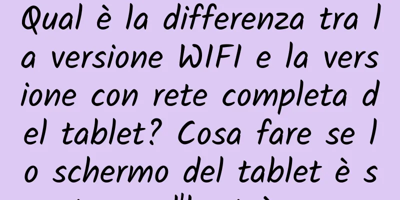 Qual è la differenza tra la versione WIFI e la versione con rete completa del tablet? Cosa fare se lo schermo del tablet è spento ma l'host è acceso