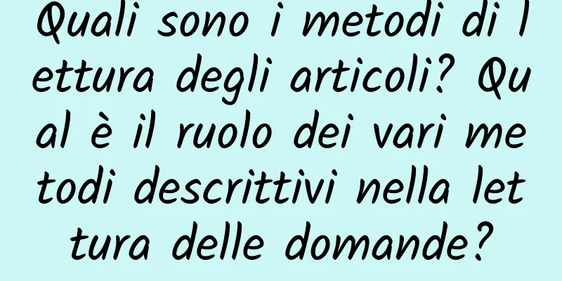 Quali sono i metodi di lettura degli articoli? Qual è il ruolo dei vari metodi descrittivi nella lettura delle domande?