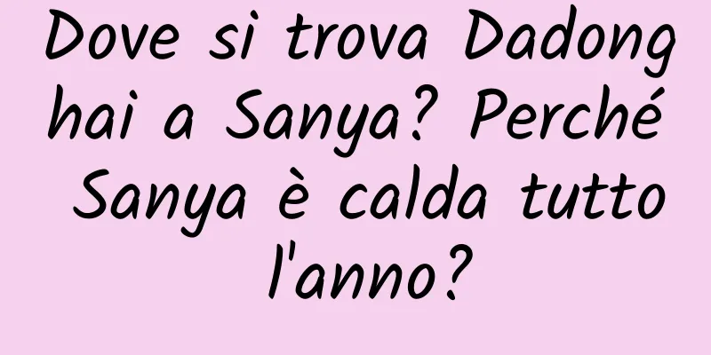 Dove si trova Dadonghai a Sanya? Perché Sanya è calda tutto l'anno?