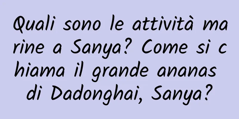 Quali sono le attività marine a Sanya? Come si chiama il grande ananas di Dadonghai, Sanya?