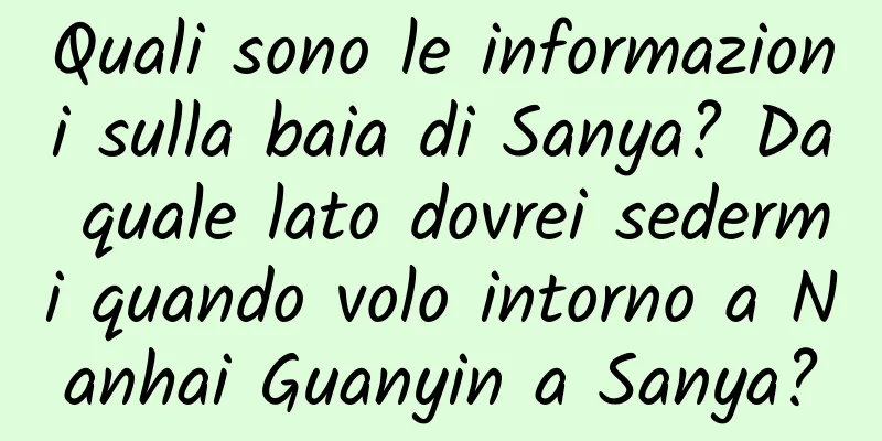 Quali sono le informazioni sulla baia di Sanya? Da quale lato dovrei sedermi quando volo intorno a Nanhai Guanyin a Sanya?