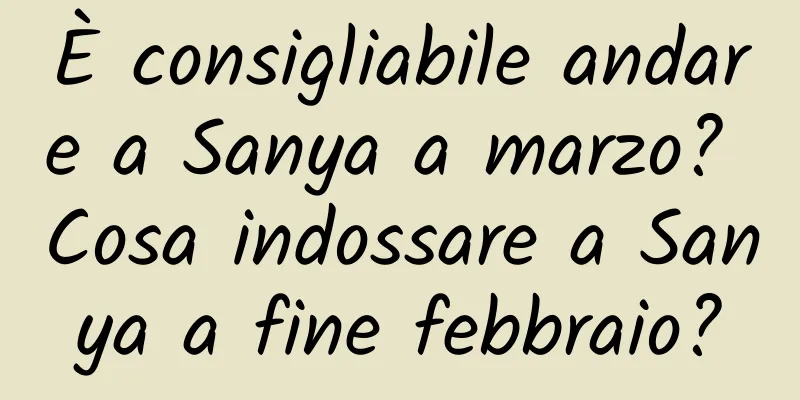 È consigliabile andare a Sanya a marzo? Cosa indossare a Sanya a fine febbraio?