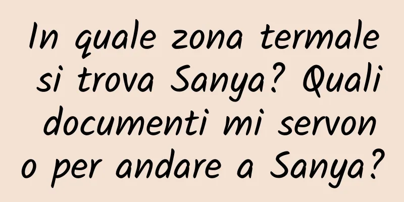 In quale zona termale si trova Sanya? Quali documenti mi servono per andare a Sanya?