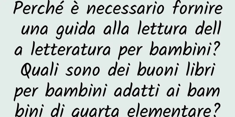 Perché è necessario fornire una guida alla lettura della letteratura per bambini? Quali sono dei buoni libri per bambini adatti ai bambini di quarta elementare?