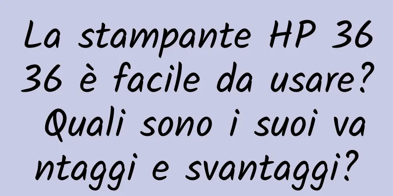 La stampante HP 3636 è facile da usare? Quali sono i suoi vantaggi e svantaggi?