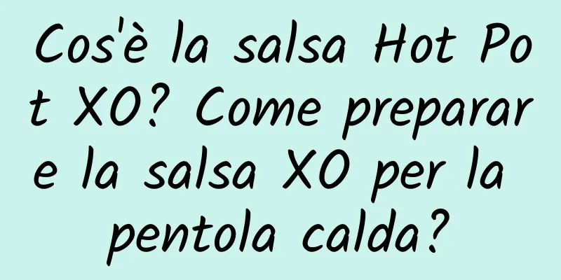 Cos'è la salsa Hot Pot XO? Come preparare la salsa XO per la pentola calda?