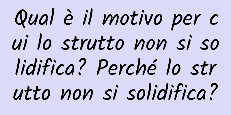 Qual è il motivo per cui lo strutto non si solidifica? Perché lo strutto non si solidifica?
