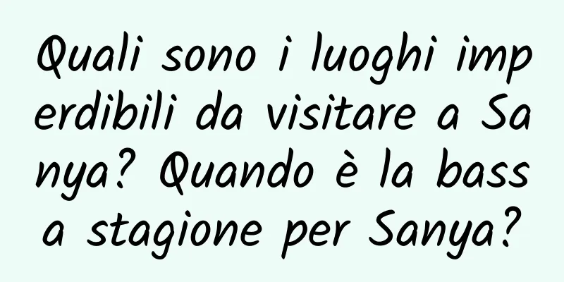 Quali sono i luoghi imperdibili da visitare a Sanya? Quando è la bassa stagione per Sanya?