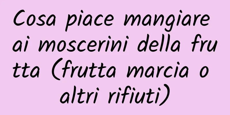 Cosa piace mangiare ai moscerini della frutta (frutta marcia o altri rifiuti)