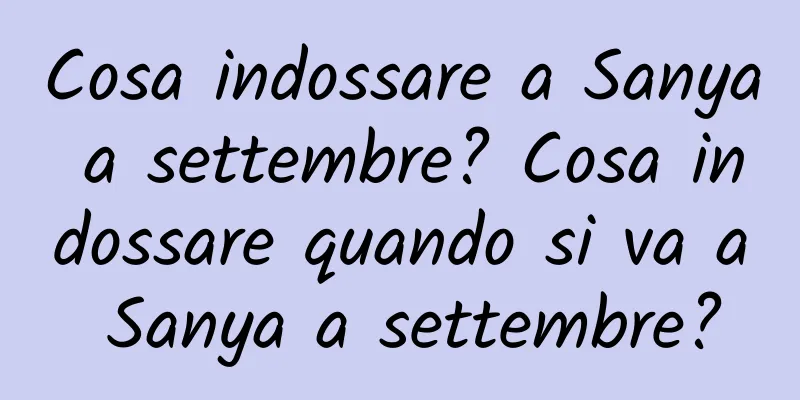Cosa indossare a Sanya a settembre? Cosa indossare quando si va a Sanya a settembre?