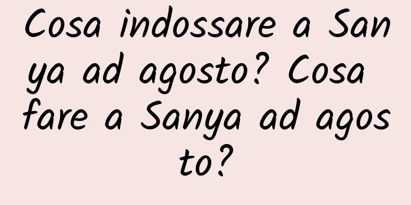 Cosa indossare a Sanya ad agosto? Cosa fare a Sanya ad agosto?
