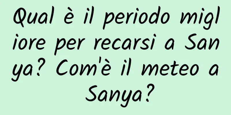 Qual è il periodo migliore per recarsi a Sanya? Com'è il meteo a Sanya?