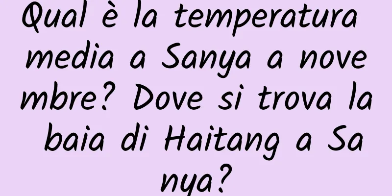 Qual è la temperatura media a Sanya a novembre? Dove si trova la baia di Haitang a Sanya?