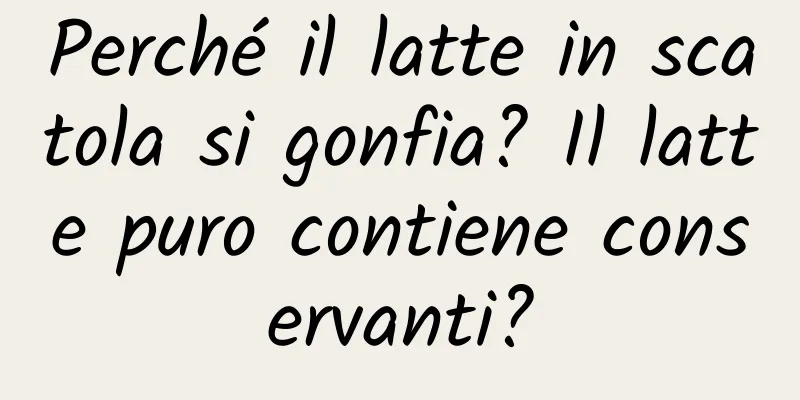 Perché il latte in scatola si gonfia? Il latte puro contiene conservanti?