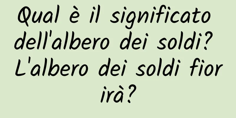 Qual è il significato dell'albero dei soldi? L'albero dei soldi fiorirà?