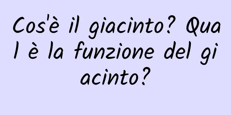 Cos'è il giacinto? Qual è la funzione del giacinto?