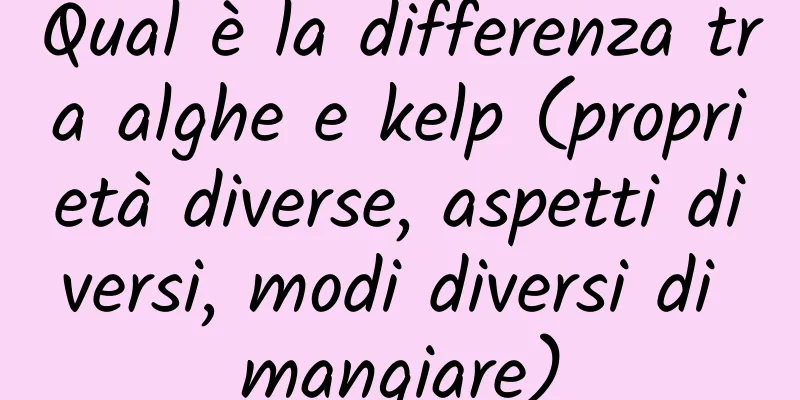 Qual è la differenza tra alghe e kelp (proprietà diverse, aspetti diversi, modi diversi di mangiare)