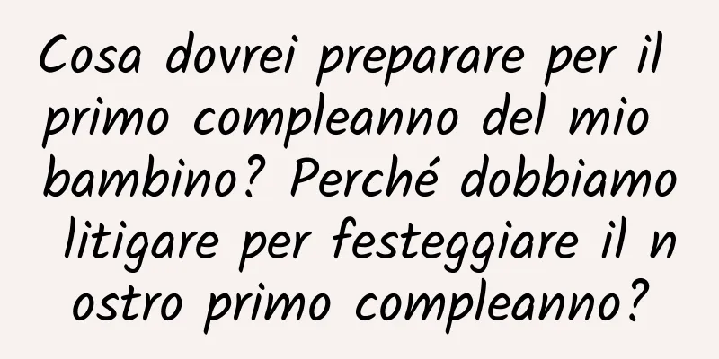 Cosa dovrei preparare per il primo compleanno del mio bambino? Perché dobbiamo litigare per festeggiare il nostro primo compleanno?