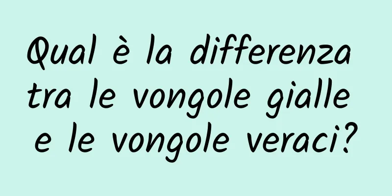 Qual è la differenza tra le vongole gialle e le vongole veraci?