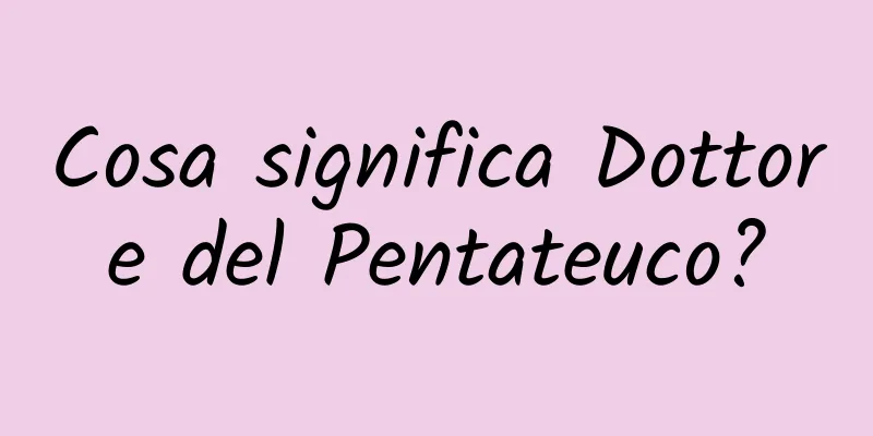 Cosa significa Dottore del Pentateuco?