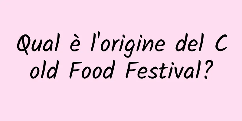 Qual è l'origine del Cold Food Festival?