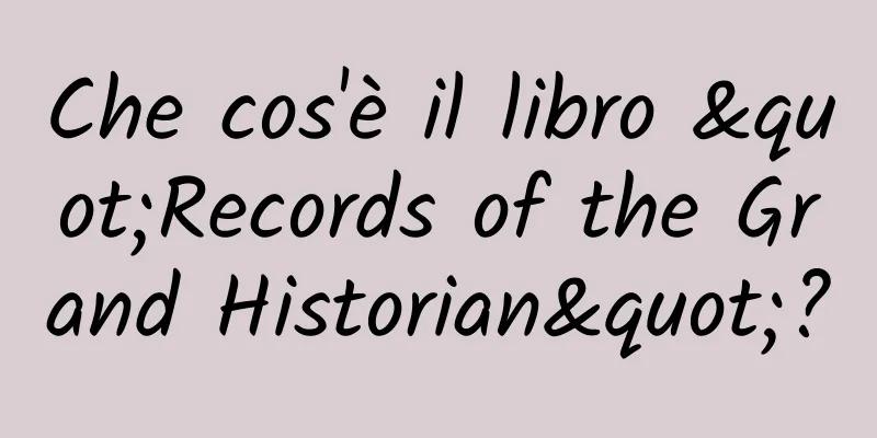 Che cos'è il libro "Records of the Grand Historian"?