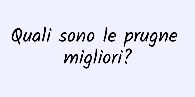 Quali sono le prugne migliori?