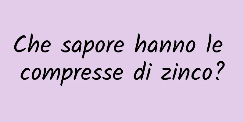 Che sapore hanno le compresse di zinco?