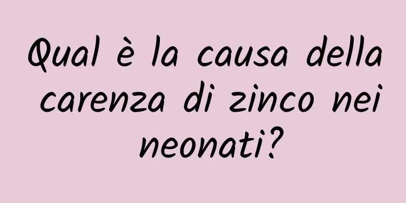 Qual è la causa della carenza di zinco nei neonati?