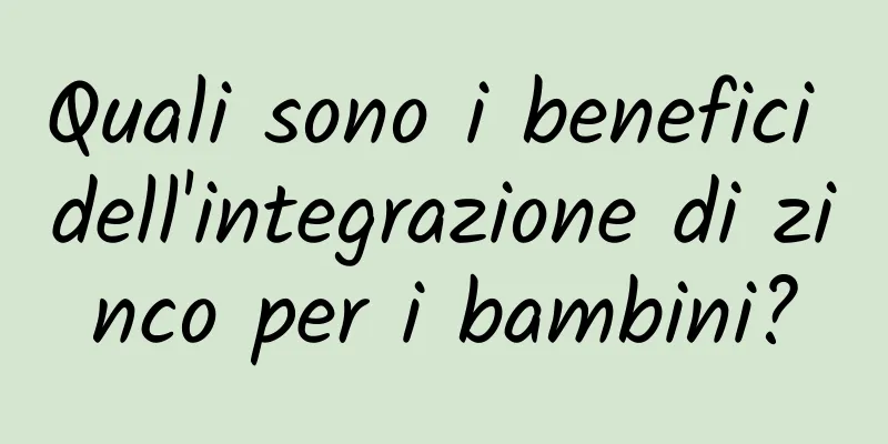 Quali sono i benefici dell'integrazione di zinco per i bambini?