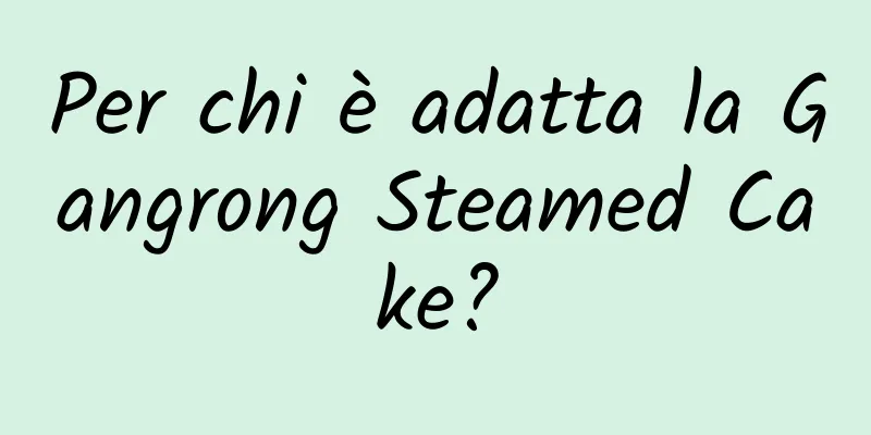 Per chi è adatta la Gangrong Steamed Cake?