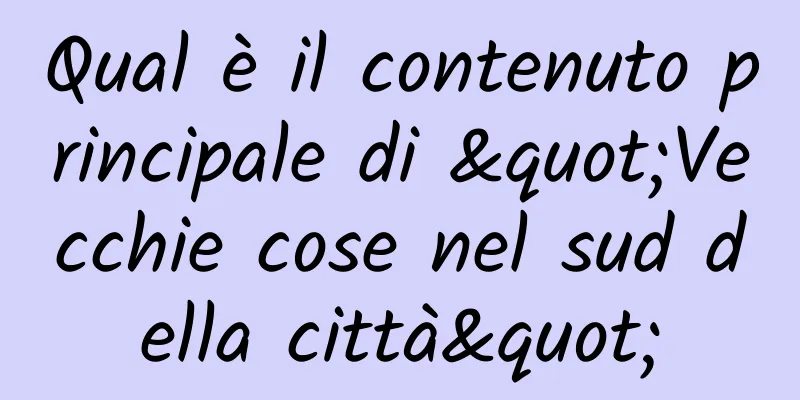 Qual è il contenuto principale di "Vecchie cose nel sud della città"