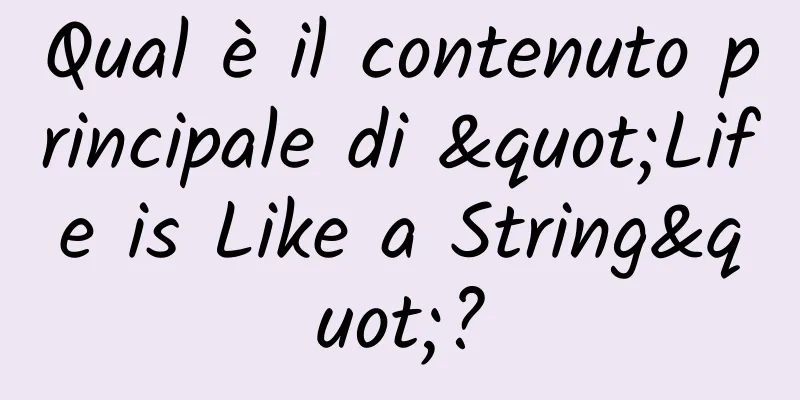 Qual è il contenuto principale di "Life is Like a String"?