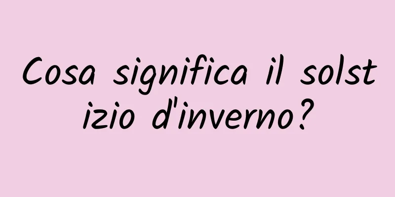 Cosa significa il solstizio d'inverno?