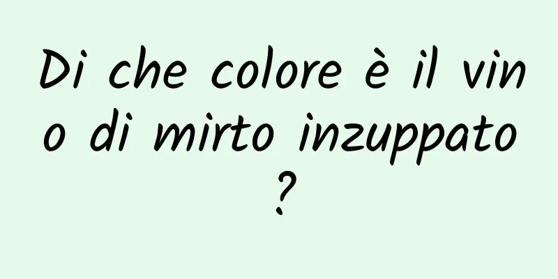 Di che colore è il vino di mirto inzuppato?