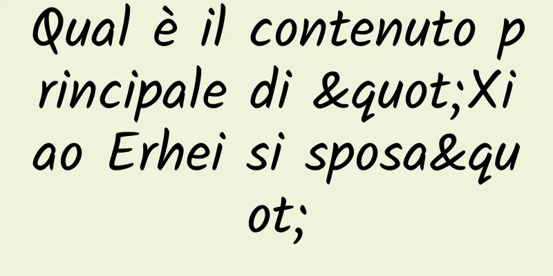 Qual è il contenuto principale di "Xiao Erhei si sposa"