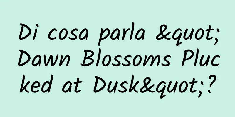 Di cosa parla "Dawn Blossoms Plucked at Dusk"?