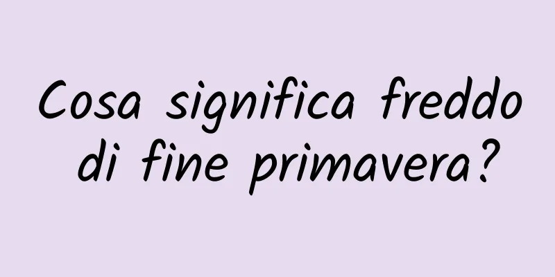 Cosa significa freddo di fine primavera?