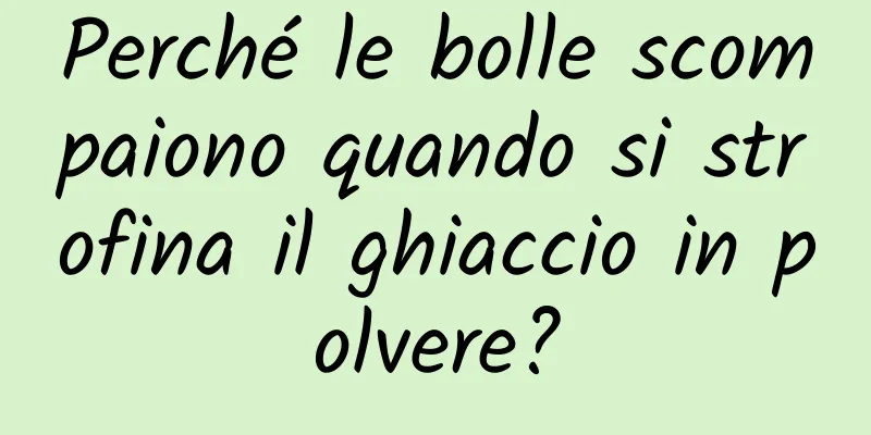 Perché le bolle scompaiono quando si strofina il ghiaccio in polvere?