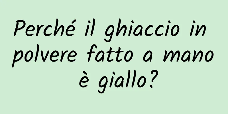 Perché il ghiaccio in polvere fatto a mano è giallo?