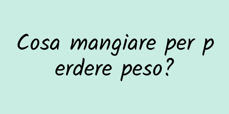 Cosa mangiare per perdere peso?