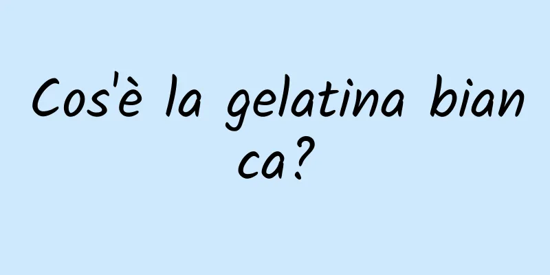 Cos'è la gelatina bianca?
