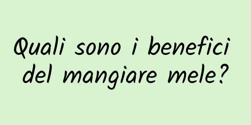 Quali sono i benefici del mangiare mele?