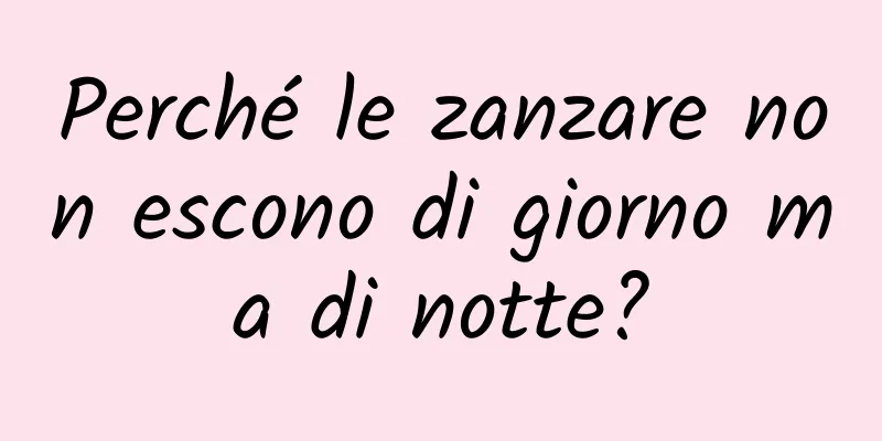 Perché le zanzare non escono di giorno ma di notte?