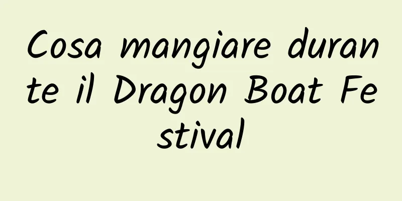 Cosa mangiare durante il Dragon Boat Festival