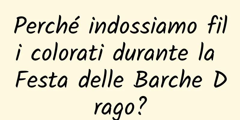 Perché indossiamo fili colorati durante la Festa delle Barche Drago?