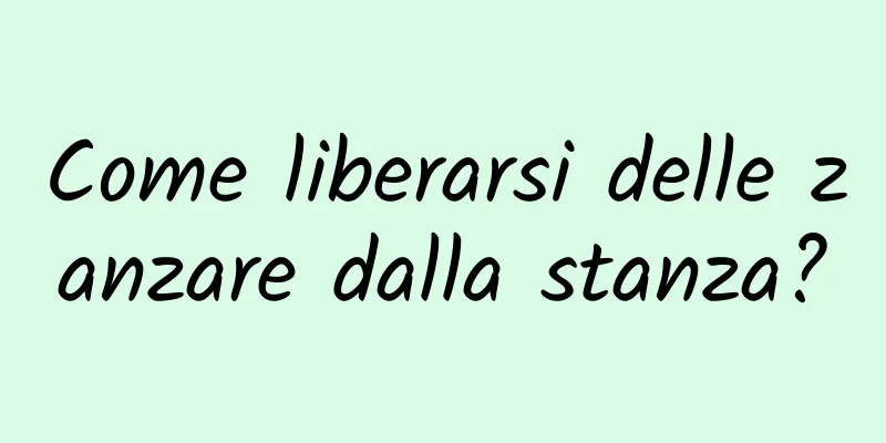 Come liberarsi delle zanzare dalla stanza?